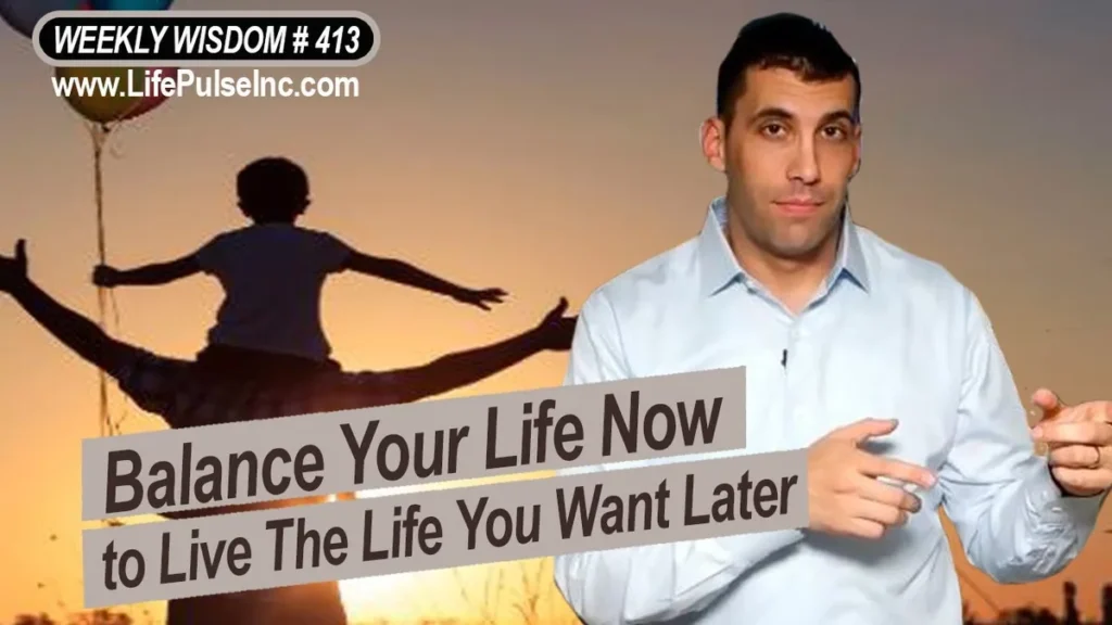 WW #413 – Balance Your Life Now to Live The Life You Want Later