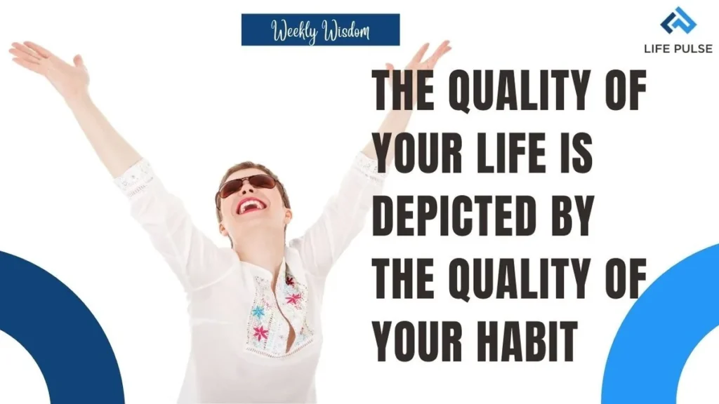 WW #598 – The Quality of Your Life is Depicted by the Quality of Your Habit