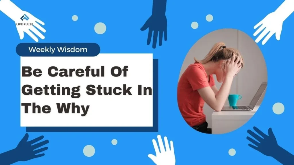WW #595 – Be Careful Of Getting Stuck In The Why