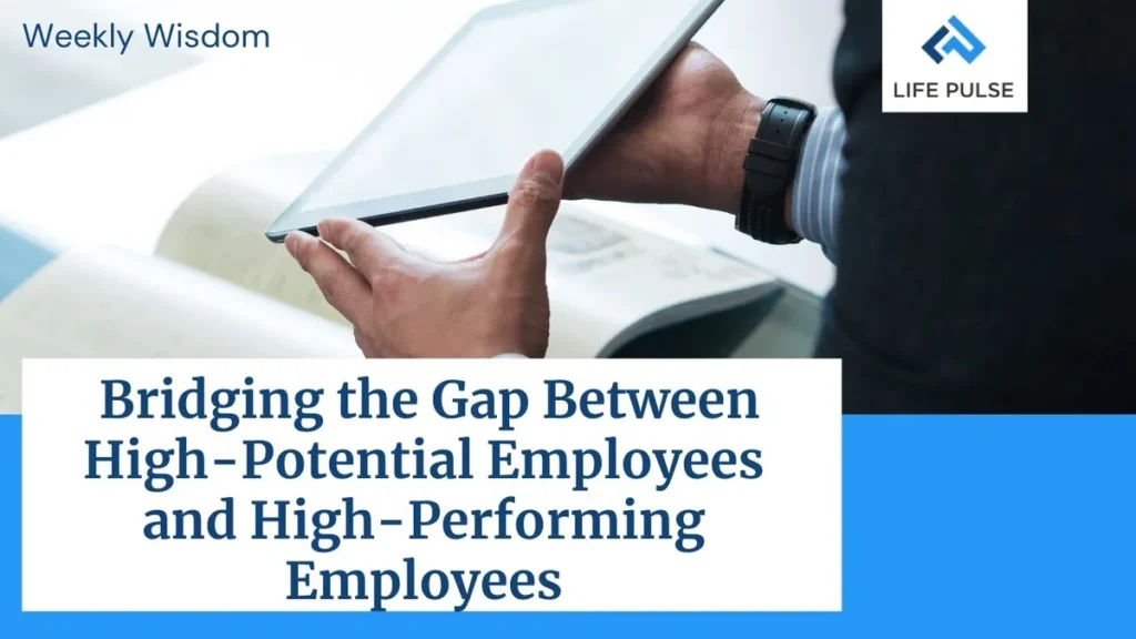 WW #657 Bridging the Gap Between High-Potential Employees and High-Performing Employees
