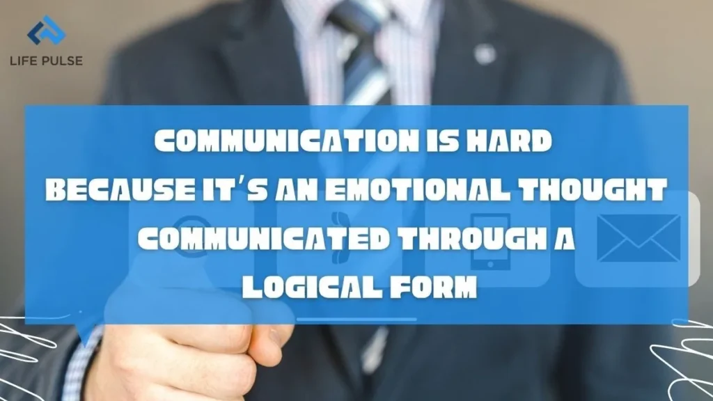 WW #585 – Communication is Hard Because It’s an Emotional Thought Communicated Through a Logical Form