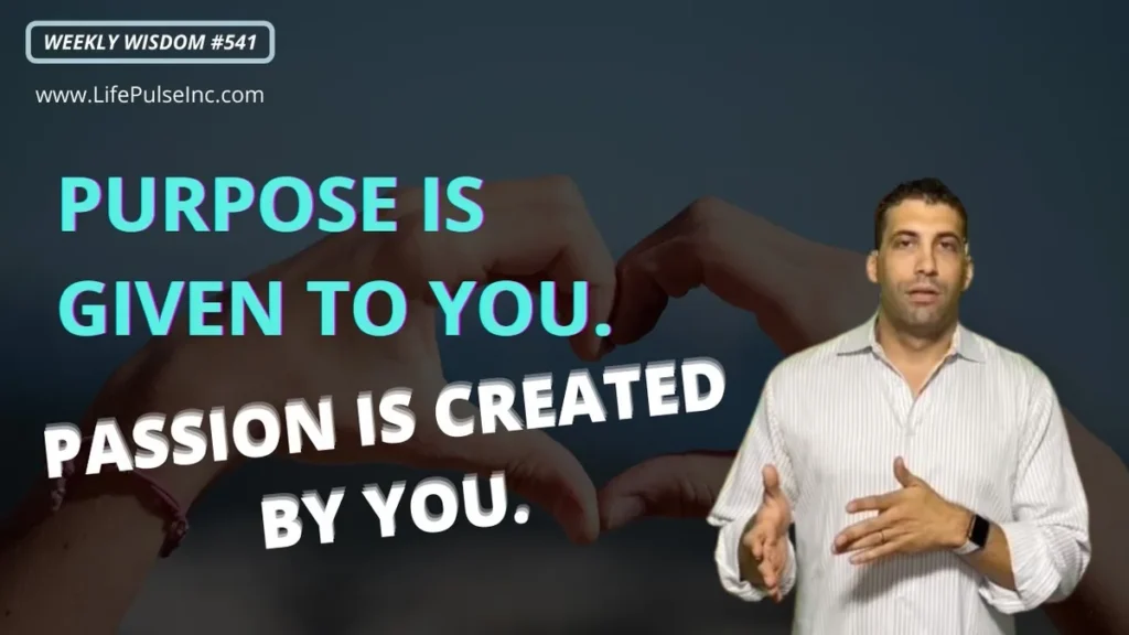 WW #541 – Purpose Is Given To you. Passion Is Created By You.