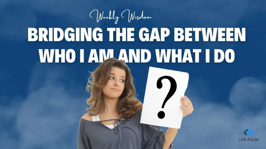 WW #677 Bridging the Gap Between Who I Am and What I Do