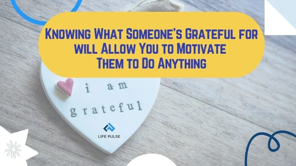 WW #582 – Knowing What Someone’s Grateful For Will Allow You To Motivate Them To Do Anything
