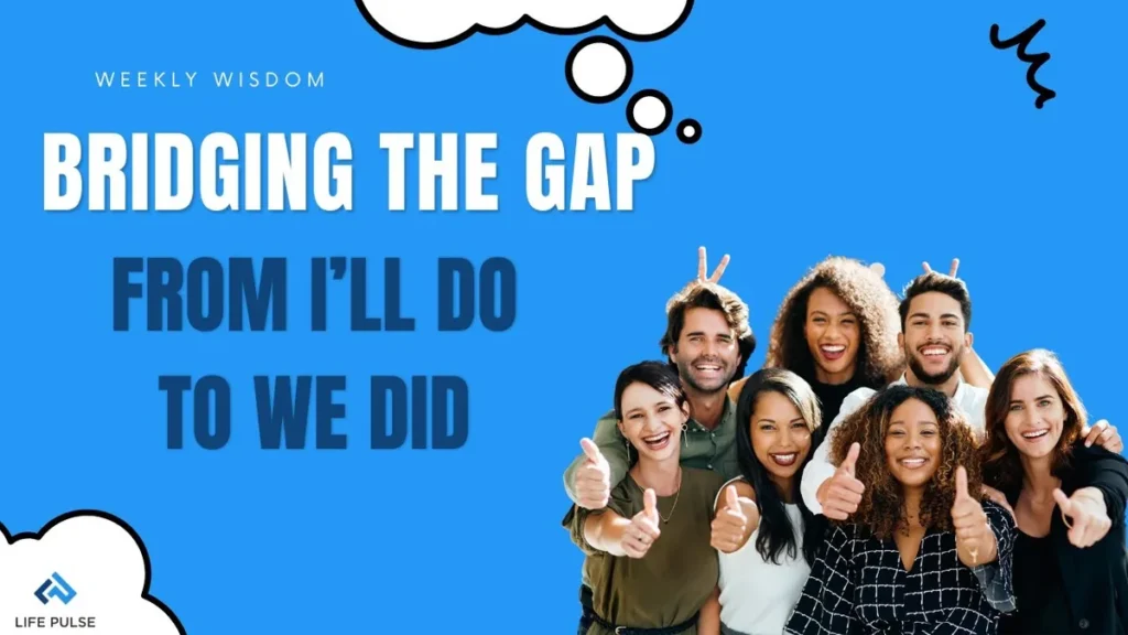 WW #681 Bridging the Gap from I’ll Do to We Did