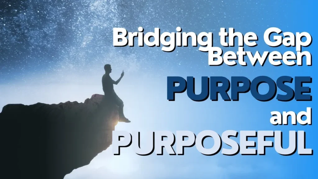 WW #680 Bridging the Gap Between Purpose and Purposeful