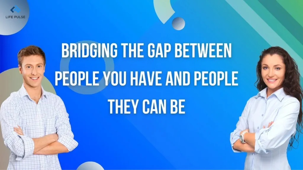WW #675 Bridging the Gap Between People You Have and People They Can Be