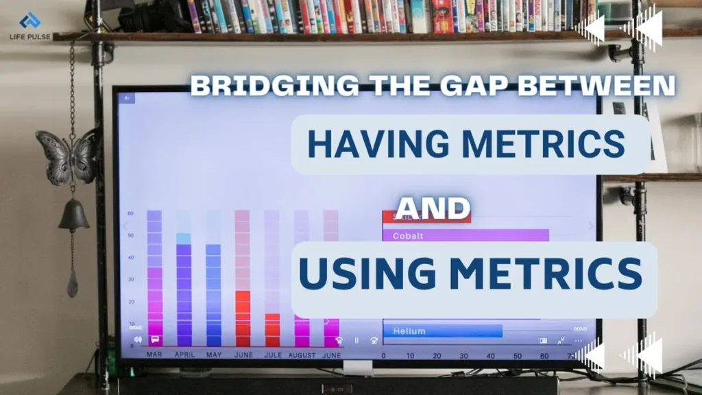 WW #642 Bridging the Gap Between Having Metrics and Using Metrics