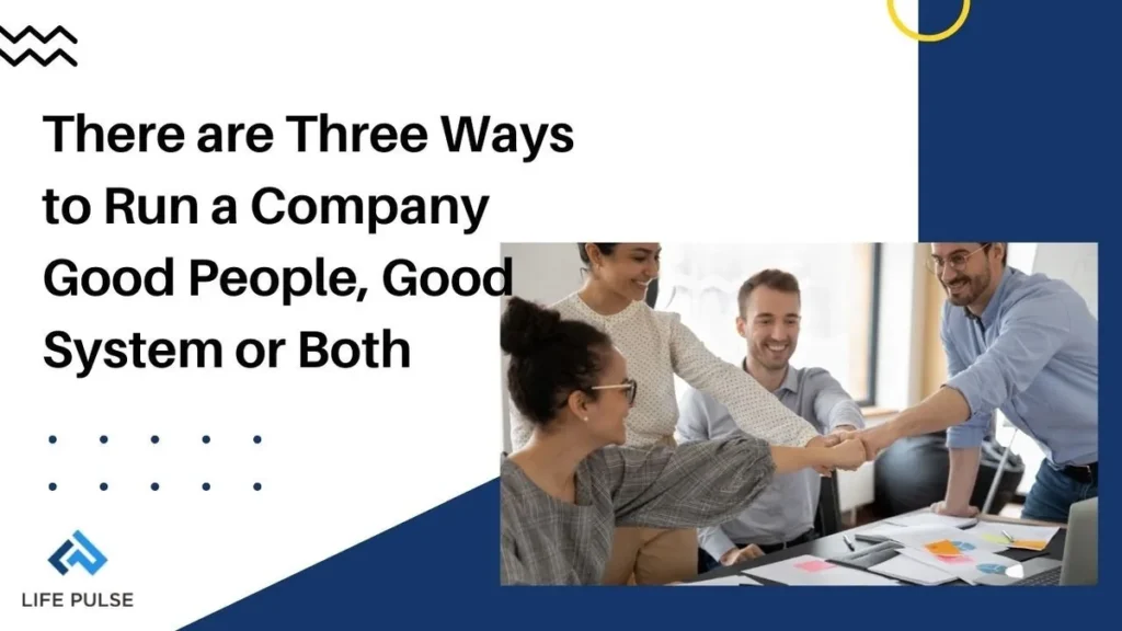 WW #589 – There are Three Ways to Run a Company Good People, Good System or Both